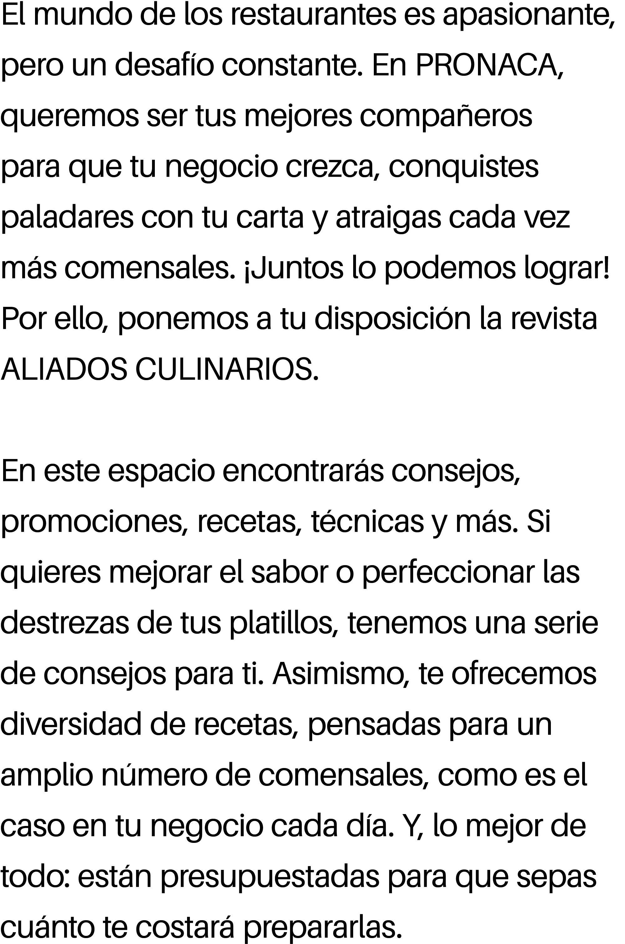 El mundo de los restaurantes es apasionante, pero un desaf o constante. En PRONACA, queremos ser tus mejores compa er...