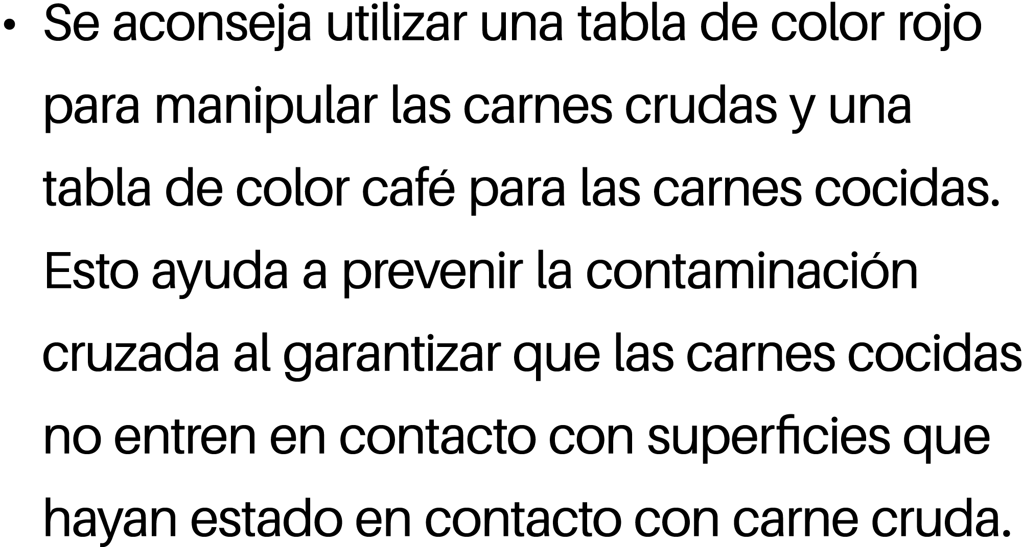 • Se aconseja utilizar una tabla de color rojo para manipular las carnes crudas y una tabla de color caf para las ca...