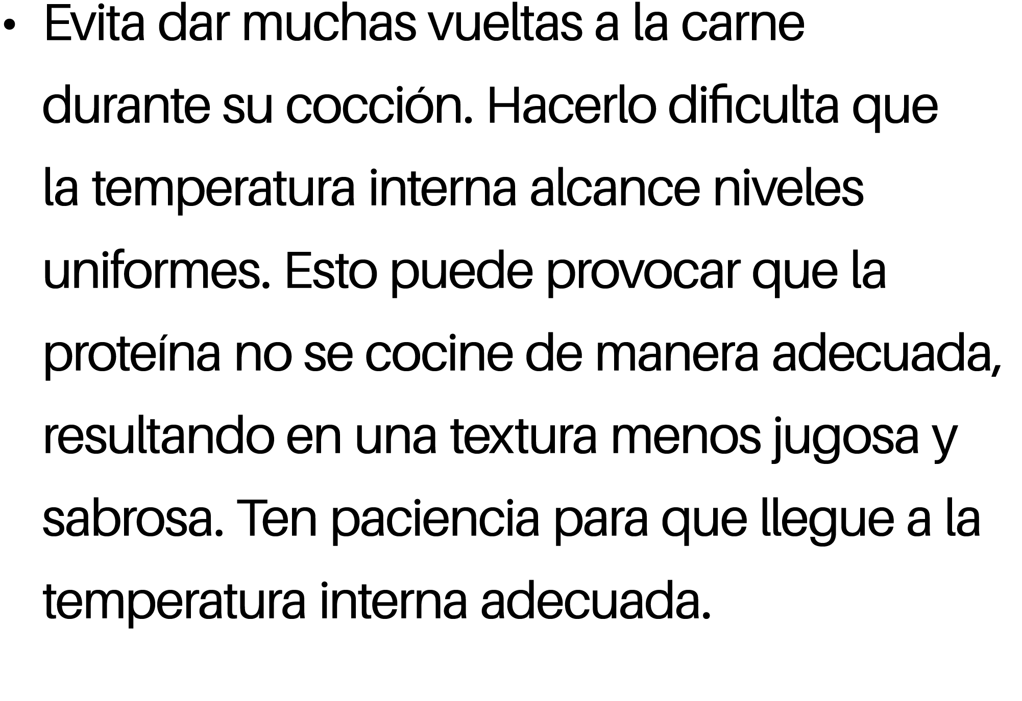 • Evita dar muchas vueltas a la carne durante su cocci n. Hacerlo dificulta que la temperatura interna alcance nivele...