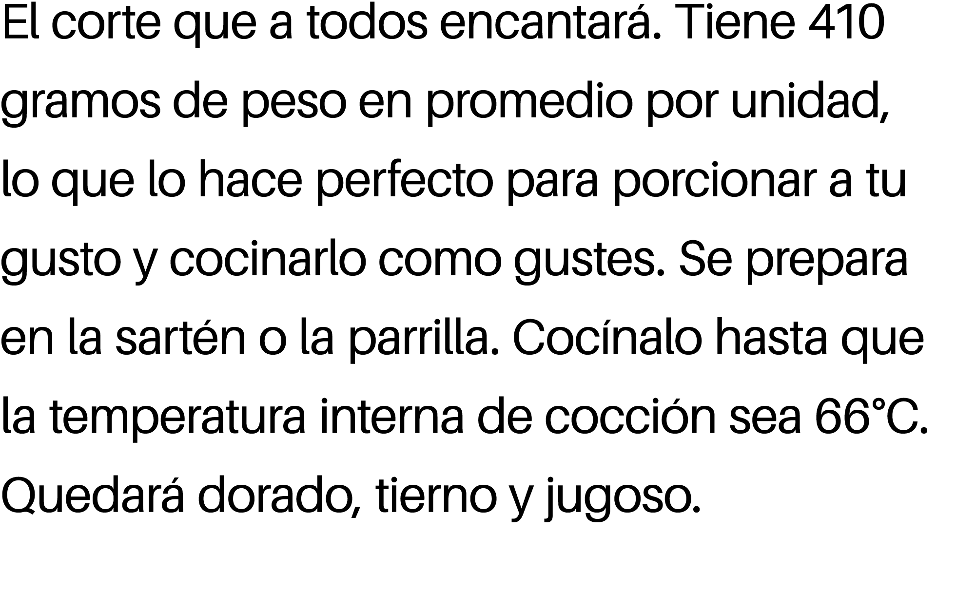 El corte que a todos encantar . Tiene 410 gramos de peso en promedio por unidad, lo que lo hace perfecto para porcion...